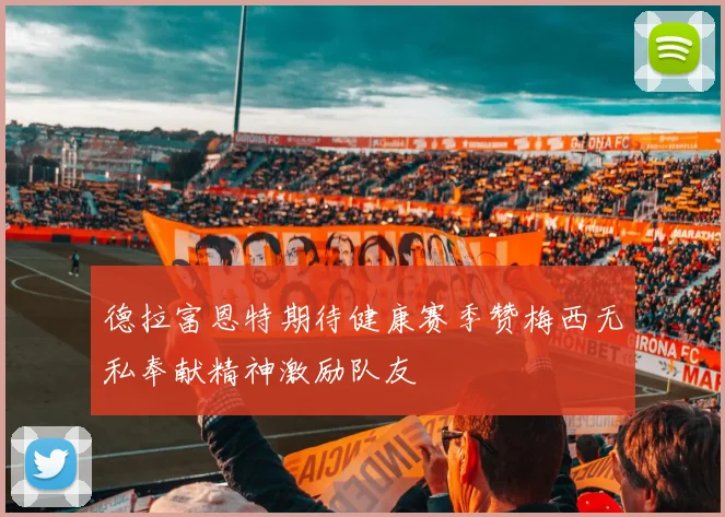德拉富恩特期待健康赛季赞梅西无私奉献精神激励队友