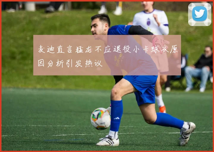 麦迪直言猛龙不应退役小卡球衣原因分析引发热议