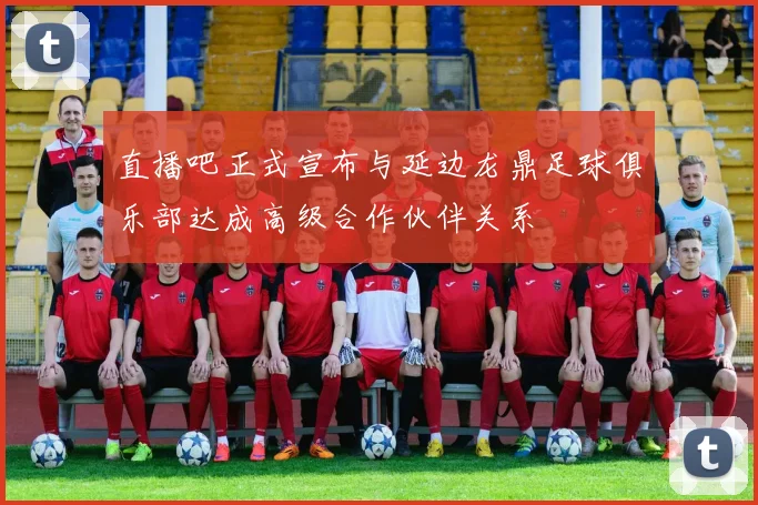 直播吧正式宣布与延边龙鼎足球俱乐部达成高级合作伙伴关系